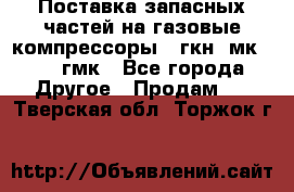 Поставка запасных частей на газовые компрессоры 10гкн, мк-8,10 гмк - Все города Другое » Продам   . Тверская обл.,Торжок г.